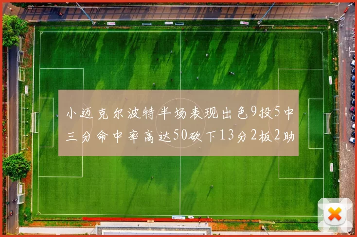 小迈克尔波特半场表现出色9投5中三分命中率高达50砍下13分2板2助2断