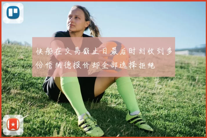 快船在交易截止日最后时刻收到多份伦纳德报价却全部选择拒绝