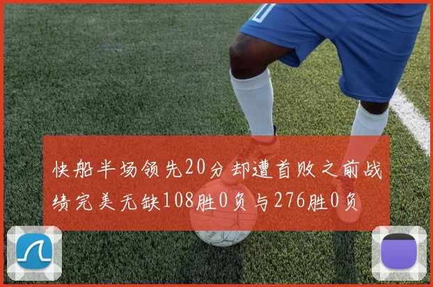 快船半场领先20分却遭首败之前战绩完美无缺108胜0负与276胜0负