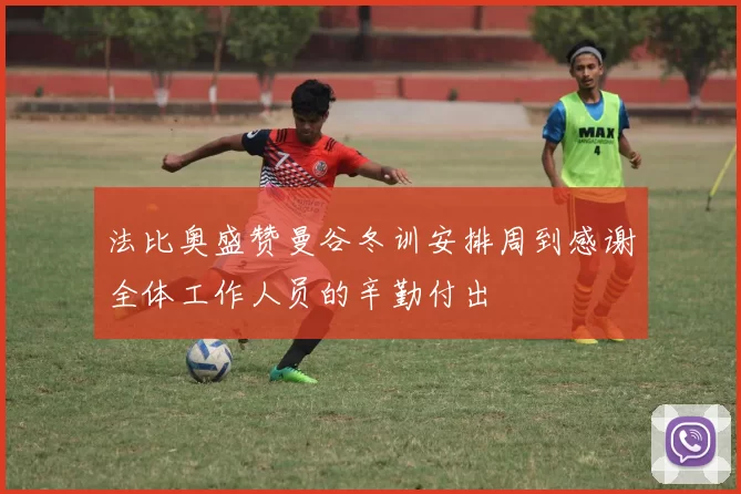 法比奥盛赞曼谷冬训安排周到感谢全体工作人员的辛勤付出