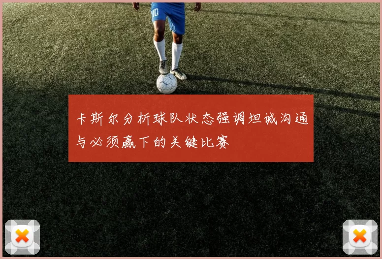 卡斯尔分析球队状态强调坦诚沟通与必须赢下的关键比赛